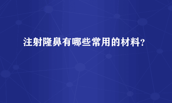 注射隆鼻有哪些常用的材料？