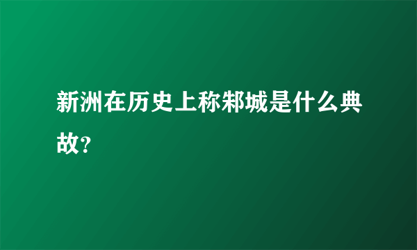 新洲在历史上称邾城是什么典故？