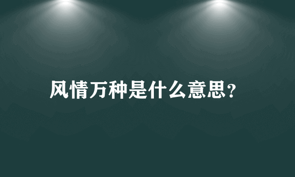 风情万种是什么意思？