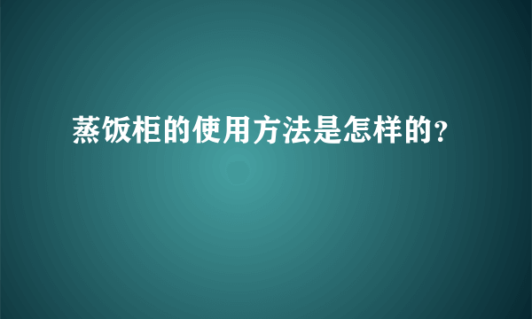 蒸饭柜的使用方法是怎样的？