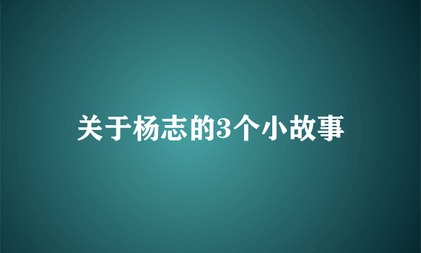 关于杨志的3个小故事