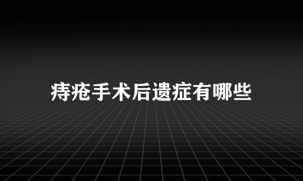 痔疮手术后遗症有哪些