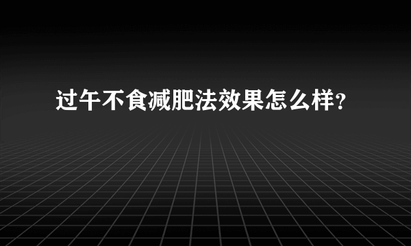 过午不食减肥法效果怎么样？