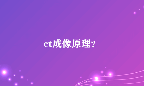 ct成像原理？