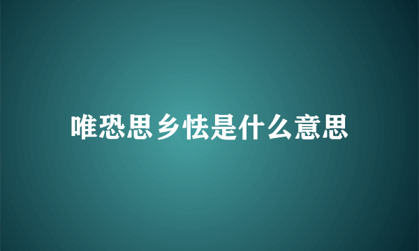 唯恐思乡怯是什么意思